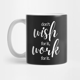 Don't wish for it work for it | white Mug